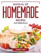 Manual of Homemade Recipes: For Your Meals