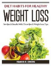 Diet Habits for Healthy Weight Loss: See Quick Results With These Quick Weight Loss Tips