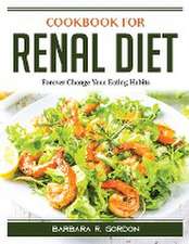 Cookbook for Renal Diet: Forever Change Your Eating Habits