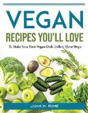 Vegan Recipes You'll Love: To Make Your First Vegan Dish, Follow These Steps