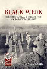 Black Week: The British Army and Defeat in the Anglo-Boer War 1899-1900