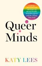 Queer Minds: LGBTQ+ Therapists and Advocates on Mental Health, Neurodivergence, and the Things That Help