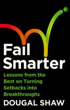 Fail Smarter: Lessons from the Best on Turning Setbacks into Breakthroughs