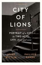 City of Lions: Portrait of a City in Two Acts: LVIV, Then and Now