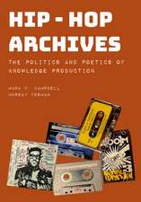 Hip-Hop Archives: The Politics and Poetics of Knowledge Production