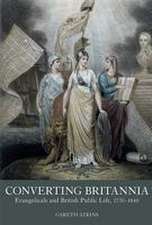 Converting Britannia – Evangelicals and British Public Life, 1770–1840