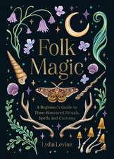 Folk Magic: A Beginner’s Guide to Time-Honoured Rituals, Spells and Customs