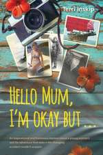 Hello Mum, I'm Okay But ...