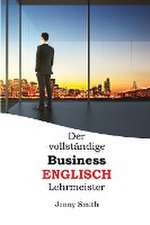 Smith, J: Der vollständige Business-Englisch Lehrmeister