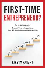 First-Time Entrepreneur?: Set Your Strategy, Master Your Mindset and Turn Your Business Idea Into Reality!