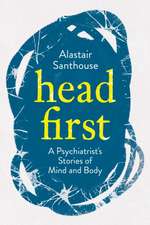 Head First: A Psychiatrist's Stories of Mind and Body