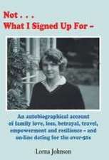 Not What I Signed Up For: An Autobiographical Account of Family, Love, Loss, Betrayal, Travel and Resilience - and on-line dating for the over-5