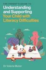 The Parent's Guide to Understanding and Supporting Your Child with Literacy Difficulties