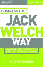 Business the Jack Welch Way – 10 Secrets of the Worlds Greatest Turnaround King 2e