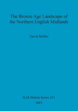 The Bronze Age Landscape of the Northern English Midlands