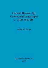 Cornish Bronze Age Ceremonial Landscapes c. 2500-1500 BC