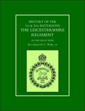 History of the 1st and 2nd Battalions. the Leicestershire Regiment in the Great War: The Records of an Old Heavy Cavalry Regiment