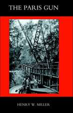 Paris Gun. the Bombardment of Paris by the German Long-Range Guns and the Great German Offensives of 1918: Some Personal Records of Four Years, 1914-1918