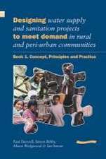 Designing Water Supply and Sanitation Projects to Meet Demand in Rural and Peri-Urban Communities: Book 1. Concept, Principles and Practice