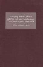 Managing British Colonial and Post–Colonial Deve – The Crown Agents, 1914–1974