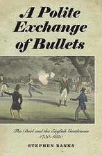 A Polite Exchange of Bullets – The Duel and the English Gentleman, 1750–1850