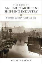 The Rise of an Early Modern Shipping Industry – Whitby`s Golden Fleet, 1600–1750