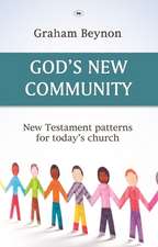 God`s New Community – New Testament Patterns For Today`s Church