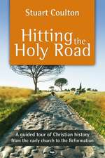 Hitting the Holy Road – A Guided Tour Of Christian History From The Early Church To The Reformation