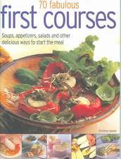 70 Fabulous First Courses: Simple and delicious ways to start the meal