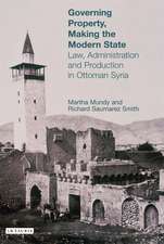 Governing Property, Making the Modern State: Law, Administration and Production in Ottoman Syria