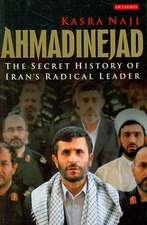 Ahmadinejad: The Secret History of Iran's Radical Leader