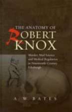 Anatomy of Robert Knox – Murder, Mad Science and Medical Regulation in Nineteenth–Century Edinburgh