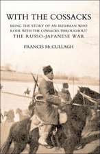 With the Cossacks. Being the Story of an Irishman Who Rode with the Cossacks Throughout the Russo-Japanese War