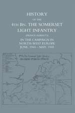 History of the 4th Battalion: The Somerset Light Infantry (Prince Albert's) in the Campaign in North-West Europe June 1944 - May 1945