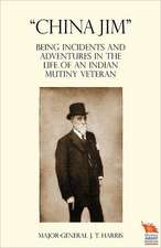 China Jim Being Incidents and Adventures in the Life of an Indian Mutiny Veteran: Travels and Adventures in Central Asia