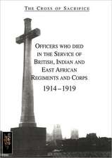 Cross of Sacrifice.Vol. 1: Officers Who Died in the Service of British, Indian and East African Regiments and Corps, 1914-1919.