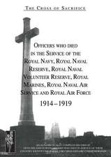 Cross of Sacrifice. Vol. 2: Officers Who Died in the Service of the Royal Navy, Rnr, Rnvr, Rm, Rnas and RAF, 1914-1919.