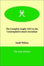 The Complete Angler 1653 Or, the Contemplative Man's Recreation