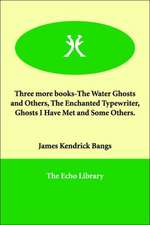 Three More Books-The Water Ghosts and Others, the Enchanted Typewriter, Ghosts I Have Met and Some Others.