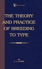 The Theory and Practice of Breeding to Type and Its Application to the Breeding of Dogs, Farm Animals, Cage Birds and Other Small Pets: Its History, Temperament and Training