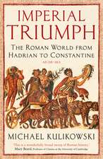 Imperial Triumph: The Roman World from Hadrian to Constantine (AD 138–363)