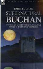 Supernatural Buchan - Stories of Ancient Spirits Uncanny Places and Strange Creatures: Experiences of an Officer of Hm 50th Regt. in Australia, Burma and the Gwalior War in India