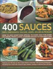 400 Sauces, Dips, Dressings, Salsas, Jams, Jellies & Pickles: How to Add Something Special to Every Dish for Every Occasion, from Classic Cooking Sauc