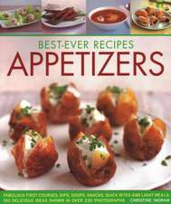 Best-Ever Recipes Appetizers: Fabulous First Courses, Dips, Soups, Snacks, Quick Bites and Light Meals: 150 Delicious Recipes Shown in 230 Stunning