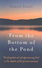 From the Bottom of the Pond – The forgotten art of experiencing God in the depths of the present moment