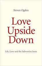 Love Upside Down – Life, Love and the Subversive Jesus