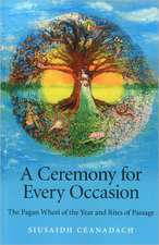 Ceremony for Every Occasion, A – The Pagan Wheel of the Year and Rites of Passage