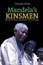 Mandela`s Kinsmen – Nationalist Elites and Apartheid`s First Bantustan