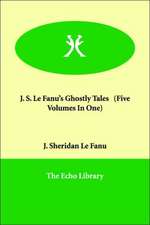 J. S. Le Fanu's Ghostly Tales (Five Volumes in One)