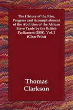 The History of the Rise, Progress and Accomplishment of the Abolition of the African Slave Trade by the British Parliament (1808), Vol. 1 (Clear Print)